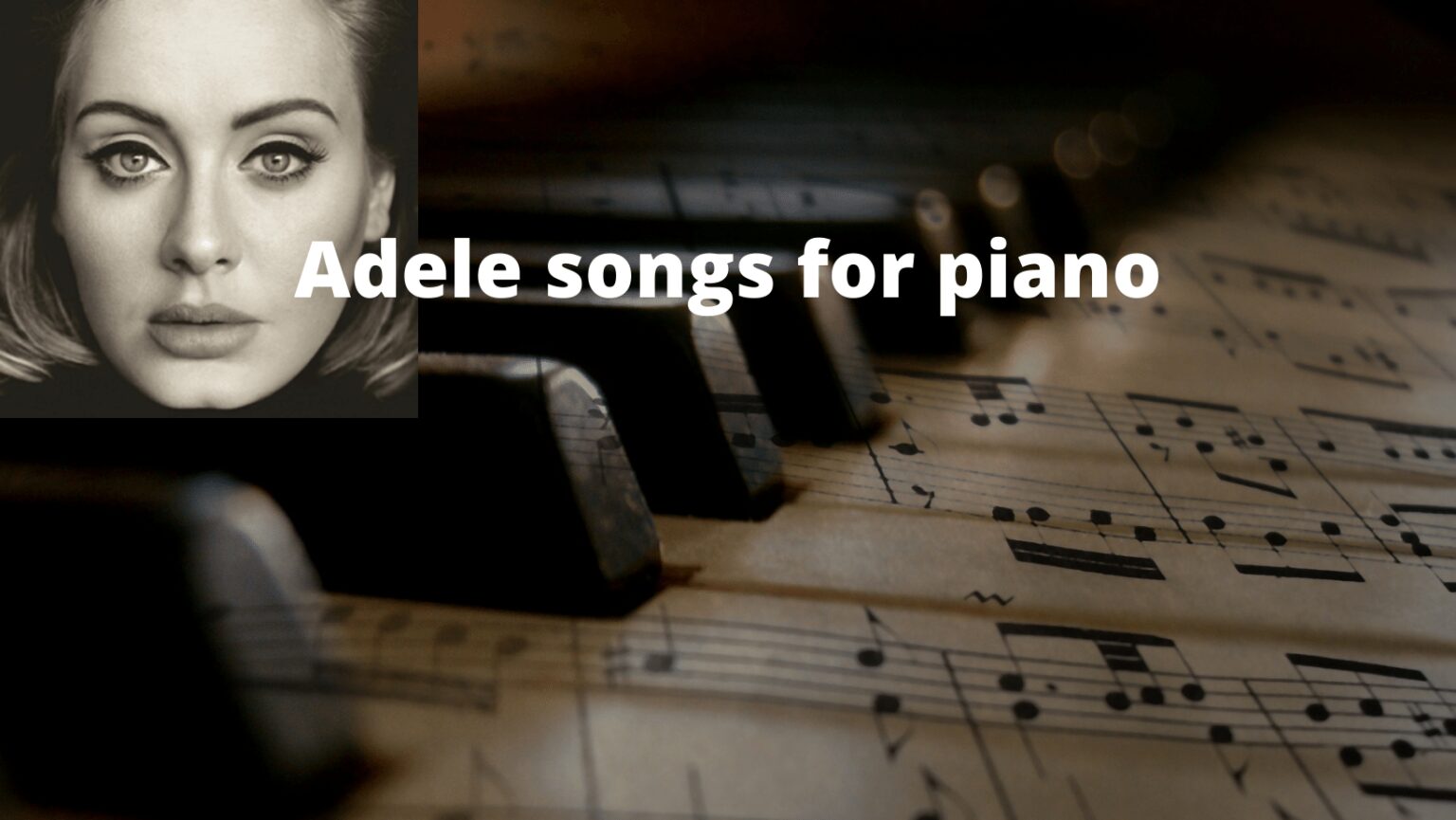 12 Adele Piano Songs To Play, Easy And Intermediate Sheet Music