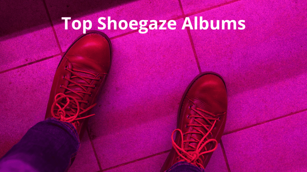 Top Shoegaze Albums of All Time.